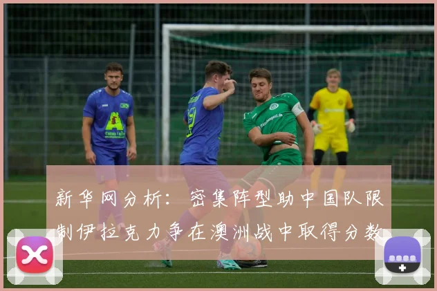 新华网分析：密集阵型助中国队限制伊拉克力争在澳洲战中取得分数