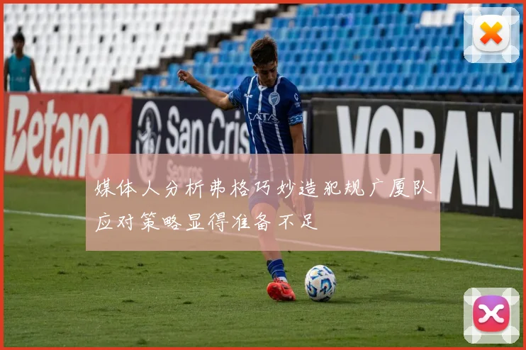 媒体人分析弗格巧妙造犯规广厦队应对策略显得准备不足