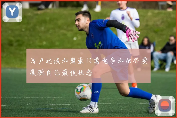 马卢达谈加盟豪门需竞争加纳乔要展现自己最佳状态