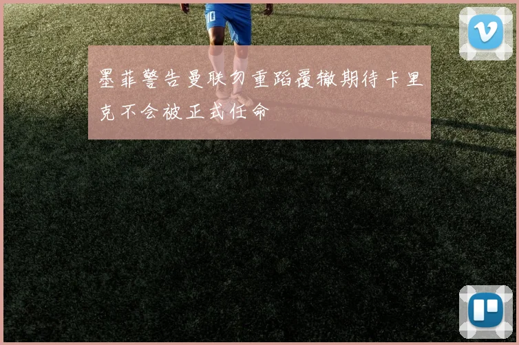 墨菲警告曼联勿重蹈覆辙期待卡里克不会被正式任命
