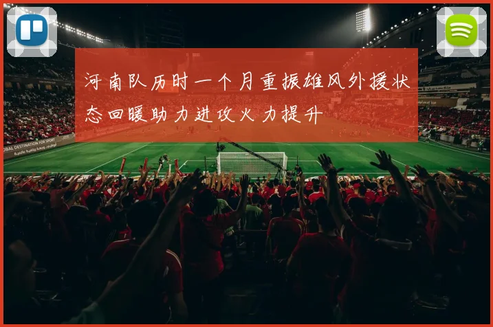 河南队历时一个月重振雄风外援状态回暖助力进攻火力提升