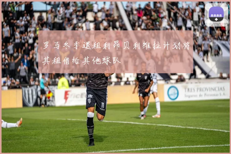 罗马冬季退租利昂贝利维拉计划将其租借给其他球队