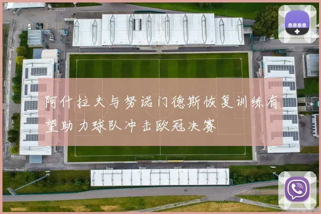 阿什拉夫与努诺门德斯恢复训练有望助力球队冲击欧冠决赛